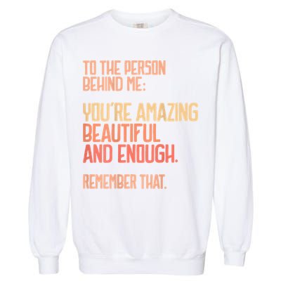 Person Behind Me You're Amazing Beautiful Enough You Matter Garment-Dyed Sweatshirt