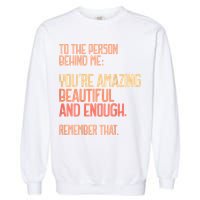 Person Behind Me You're Amazing Beautiful Enough You Matter Garment-Dyed Sweatshirt