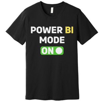 Power Bi Mode On Power Bi & Gifts Power Bi Premium T-Shirt