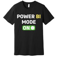 Power Bi Mode On Power Bi & Gifts Power Bi Premium T-Shirt