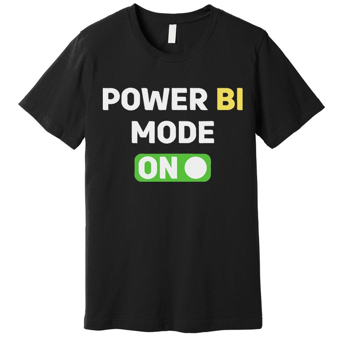 Power Bi Mode On Power Bi & Gifts Power Bi Premium T-Shirt