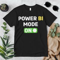 Power Bi Mode On Power Bi & Gifts Power Bi Premium T-Shirt