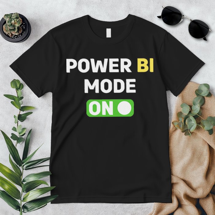 Power Bi Mode On Power Bi & Gifts Power Bi Premium T-Shirt
