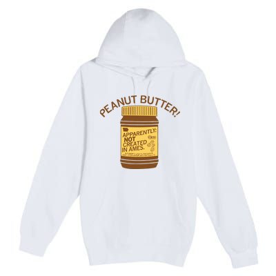 Peanut Butter Not Created In Ames Premium Pullover Hoodie