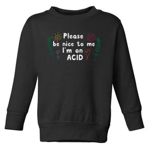 Please Be Nice To Me I'm On Acid Toddler Sweatshirt