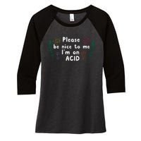 Please Be Nice To Me I'm On Acid Women's Tri-Blend 3/4-Sleeve Raglan Shirt