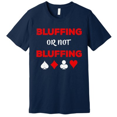 Poker Bluffing or Not Bluffing Casino Card Game Premium T-Shirt