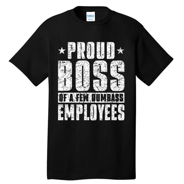 Proud Boss Of A Few Dumbass Employees Tall T-Shirt