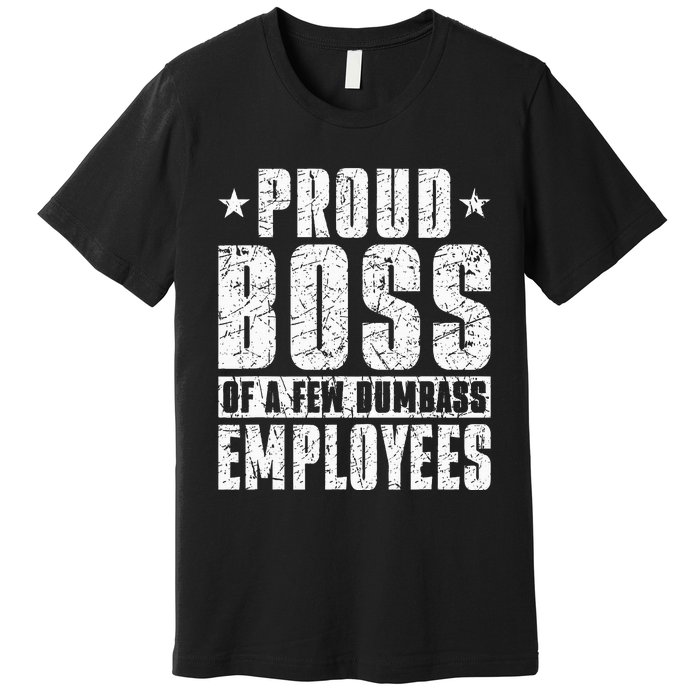 Proud Boss Of A Few Dumbass Employees Premium T-Shirt