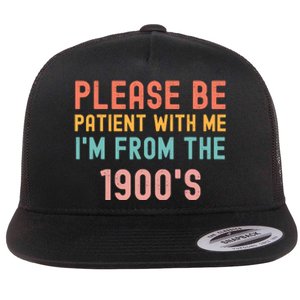 Please Be Patient With Me IM From The 1900S Funny Saying Flat Bill Trucker Hat