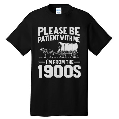 Please Be Patient IM From The 1900s Funny Over The Hill Gift Tall T-Shirt