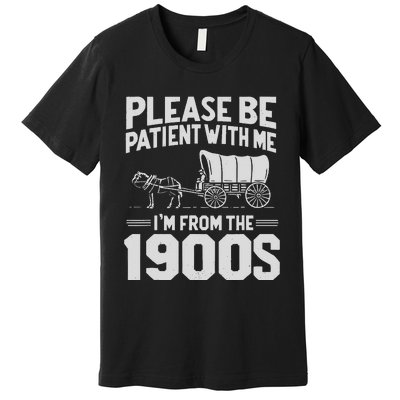 Please Be Patient IM From The 1900s Funny Over The Hill Gift Premium T-Shirt