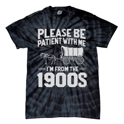 Please Be Patient IM From The 1900s Funny Over The Hill Gift Tie-Dye T-Shirt