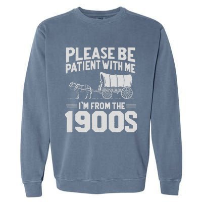 Please Be Patient IM From The 1900s Funny Over The Hill Gift Garment-Dyed Sweatshirt