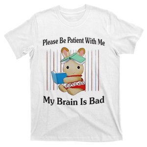 Please Be Patient With Me My Brain Is Bad T-Shirt