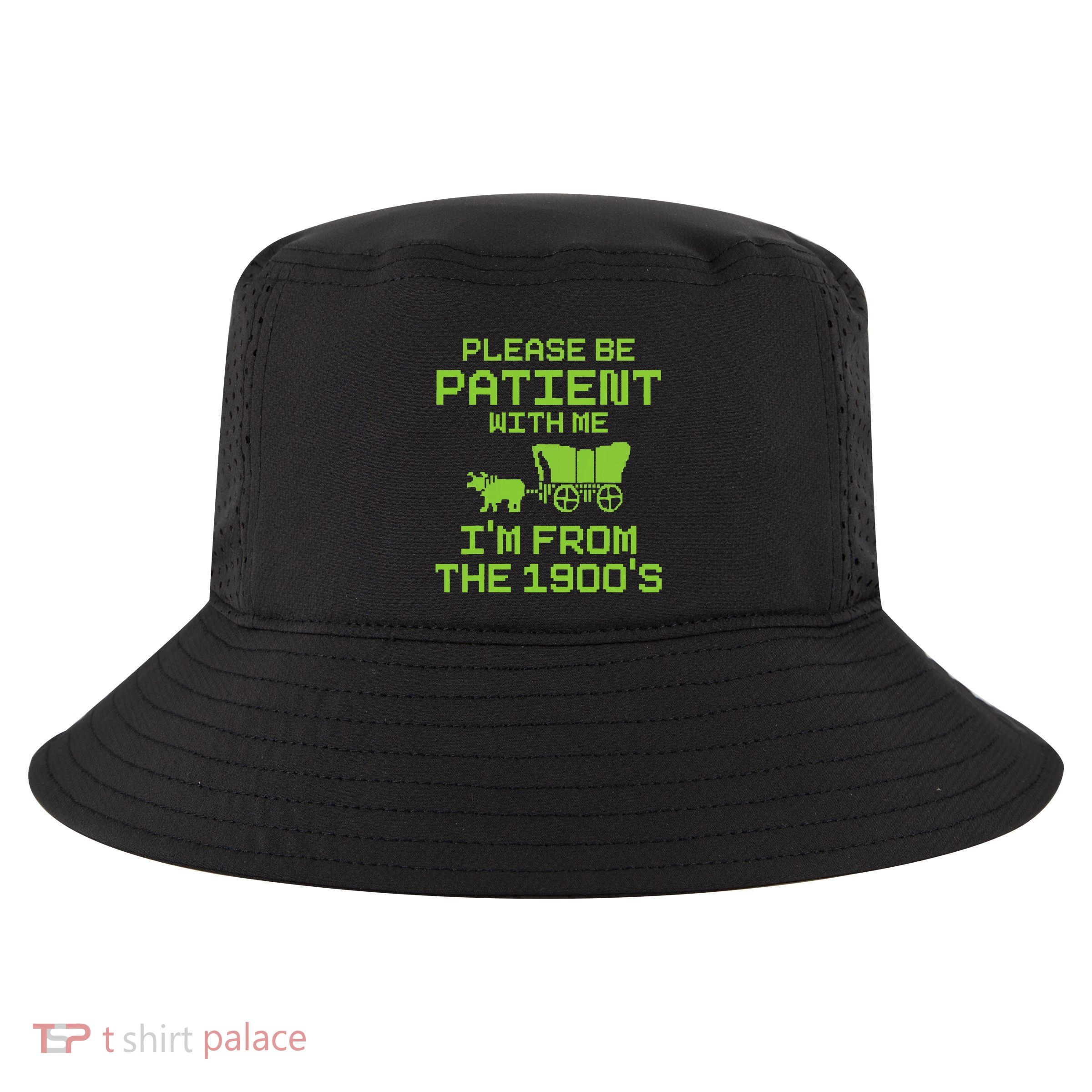 Please Be Patient With Me IM From The 1900S Funny Saying Cool Comfort Performance Bucket Hat