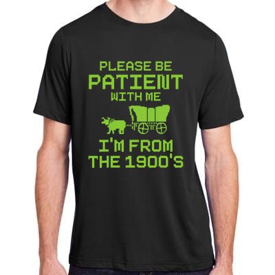 Please Be Patient With Me IM From The 1900S Funny Saying Adult ChromaSoft Performance T-Shirt