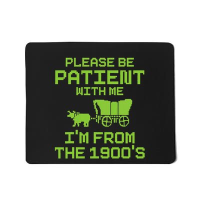 Please Be Patient With Me IM From The 1900S Funny Saying Mousepad