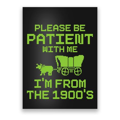 Please Be Patient With Me IM From The 1900S Funny Saying Poster