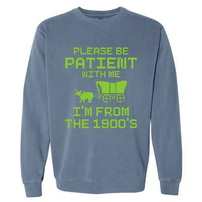 Please Be Patient With Me IM From The 1900S Funny Saying Garment-Dyed Sweatshirt