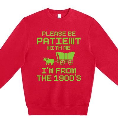 Please Be Patient With Me IM From The 1900S Funny Saying Premium Crewneck Sweatshirt