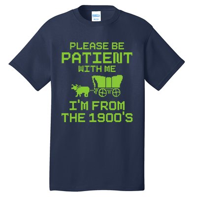 Please Be Patient With Me IM From The 1900S Funny Saying Tall T-Shirt