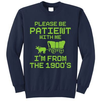 Please Be Patient With Me IM From The 1900S Funny Saying Tall Sweatshirt