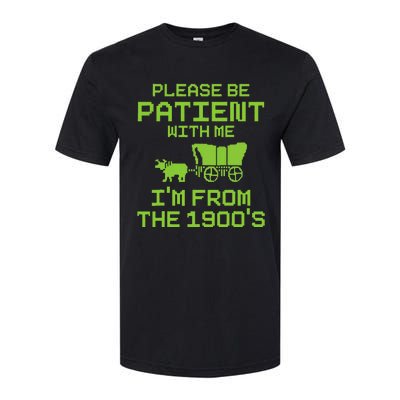 Please Be Patient With Me IM From The 1900S Funny Saying Softstyle CVC T-Shirt