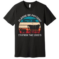 Please Be Patient With Me IM From The 1900S Funny Saying Premium T-Shirt