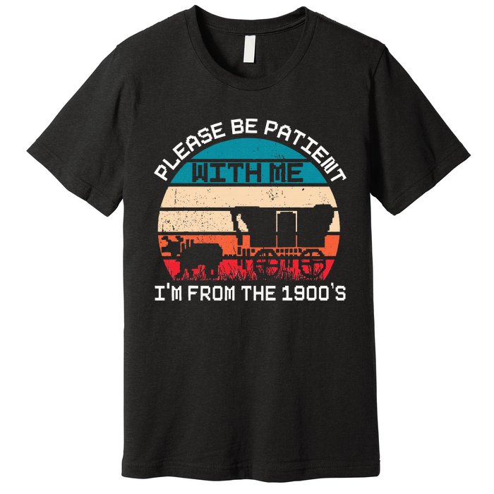 Please Be Patient With Me IM From The 1900S Funny Saying Premium T-Shirt