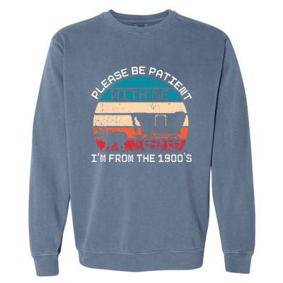 Please Be Patient With Me IM From The 1900S Funny Saying Garment-Dyed Sweatshirt