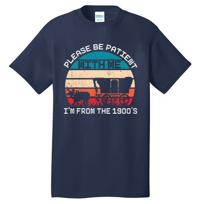 Please Be Patient With Me IM From The 1900S Funny Saying Tall T-Shirt