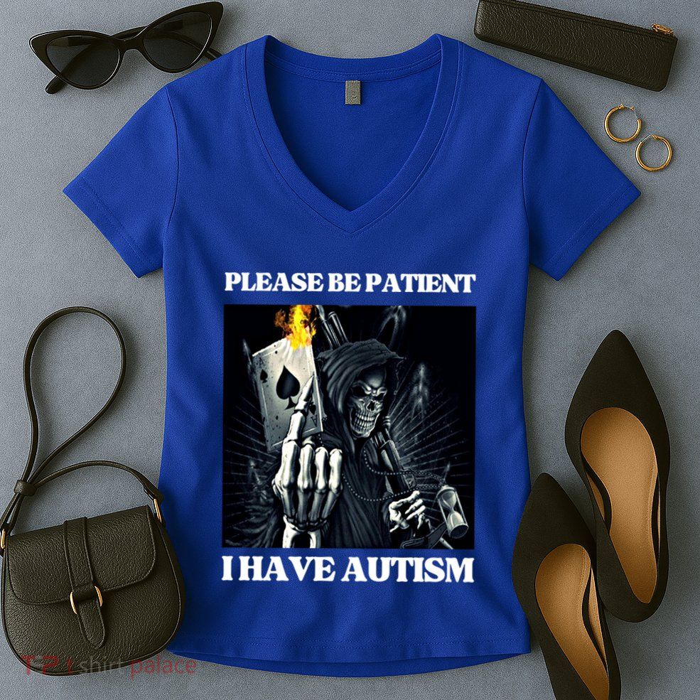 Please Be Patient I Have Autism Hard Cool Skeleton Meme Cute Gift Women's V-Neck T-Shirt