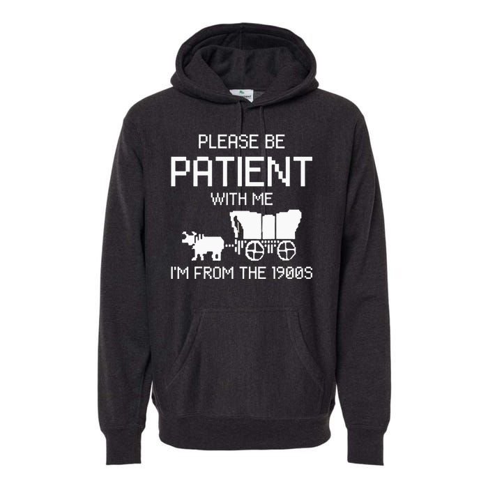 Please Be Patient With Me IM From The 1900s Premium Hoodie