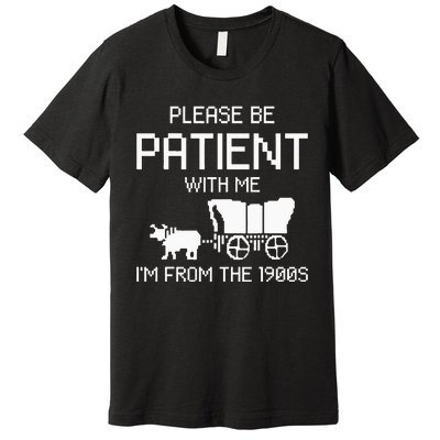 Please Be Patient With Me IM From The 1900s Premium T-Shirt