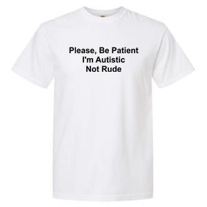 Please Be Patient IM Autistic Not Rude Novelty Quote Gift Garment-Dyed Heavyweight T-Shirt