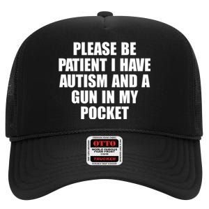 Please Be Patient I Have Autism And A Gun In My Pocket High Crown Mesh Back Trucker Hat