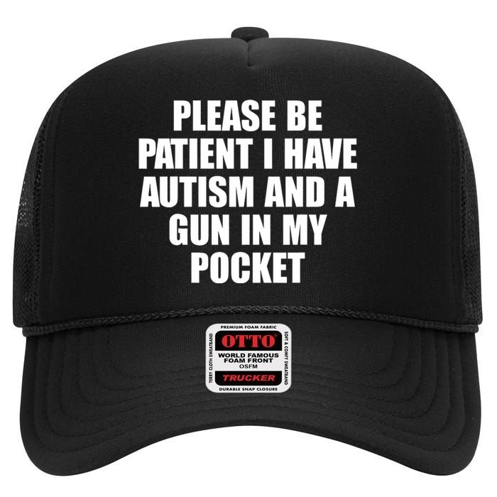 Please Be Patient I Have Autism And A Gun In My Pocket High Crown Mesh Back Trucker Hat