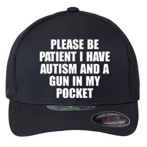 Please Be Patient I Have Autism And A Gun In My Pocket Flexfit Unipanel Trucker Cap