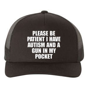 Please Be Patient I Have Autism And A Gun In My Pocket Yupoong Adult 5-Panel Trucker Hat