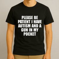 Please Be Patient I Have Autism And A Gun In My Pocket T-Shirt