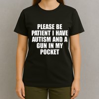 Please Be Patient I Have Autism And A Gun In My Pocket T-Shirt