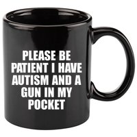 Please Be Patient I Have Autism And A Gun In My Pocket 11oz C Handle Ceramic Mug
