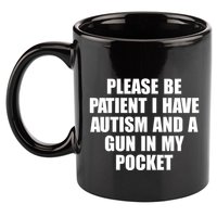 Please Be Patient I Have Autism And A Gun In My Pocket 11oz C Handle Ceramic Mug