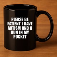 Please Be Patient I Have Autism And A Gun In My Pocket 11oz C Handle Ceramic Mug