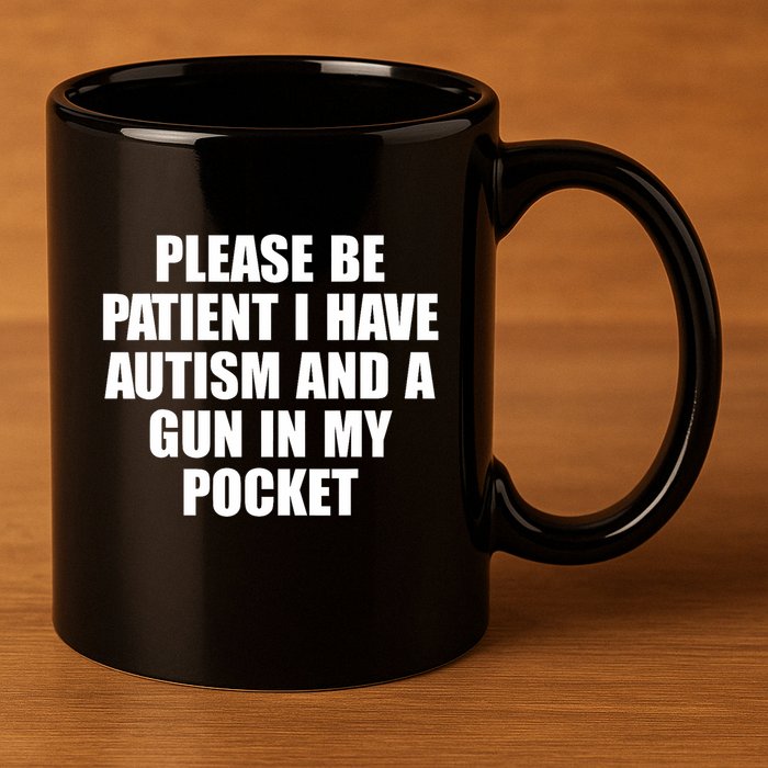 Please Be Patient I Have Autism And A Gun In My Pocket 11oz C Handle Ceramic Mug