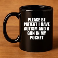 Please Be Patient I Have Autism And A Gun In My Pocket 11oz C Handle Ceramic Mug