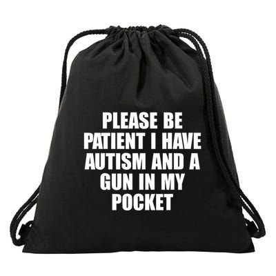 Please Be Patient I Have Autism And A Gun In My Pocket Drawstring Bag