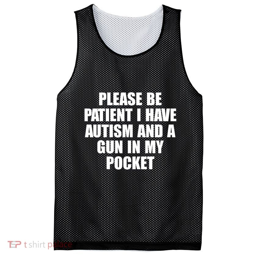 Please Be Patient I Have Autism And A Gun In My Pocket Mesh Reversible Basketball Jersey Tank
