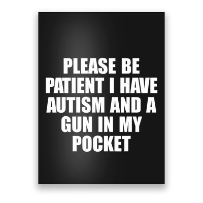 Please Be Patient I Have Autism And A Gun In My Pocket Poster